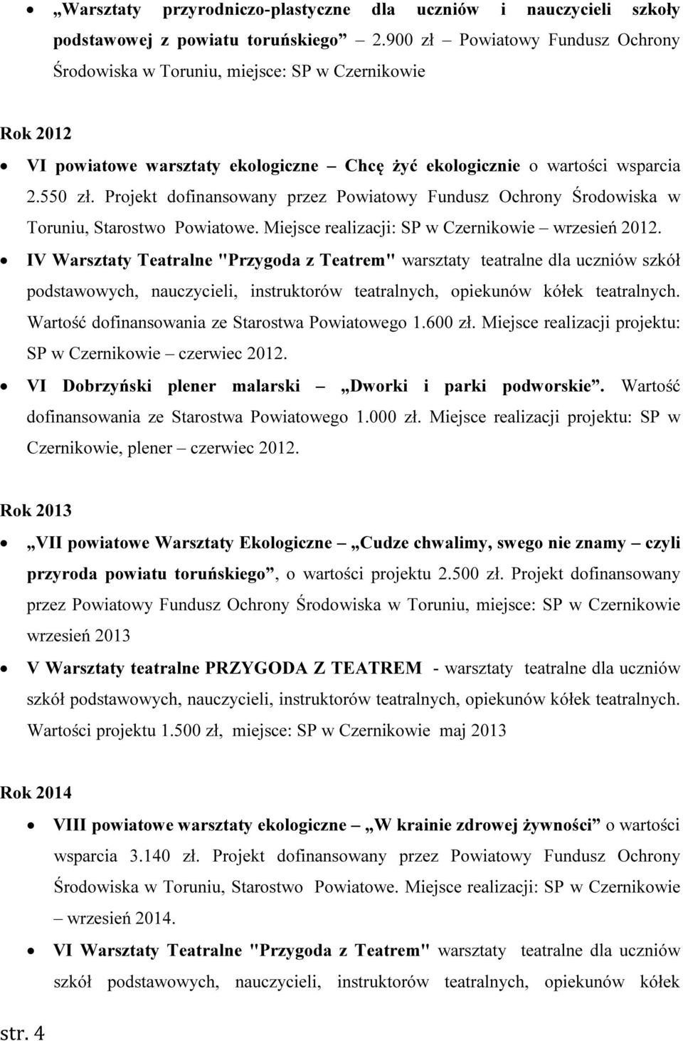 Projekt dofinansowany przez Powiatowy Fundusz Ochrony Środowiska w Toruniu, Starostwo Powiatowe. Miejsce realizacji: SP w Czernikowie wrzesień 2012.