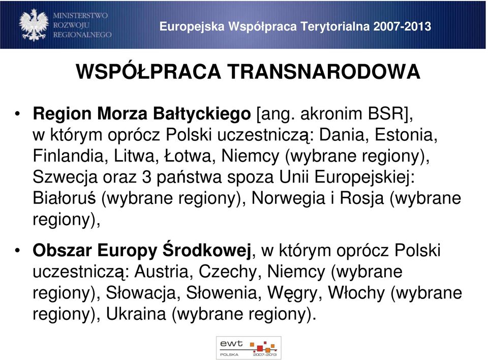 Szwecja oraz 3 państwa spoza Unii Europejskiej: Białoruś (wybrane regiony), Norwegia i Rosja (wybrane regiony),