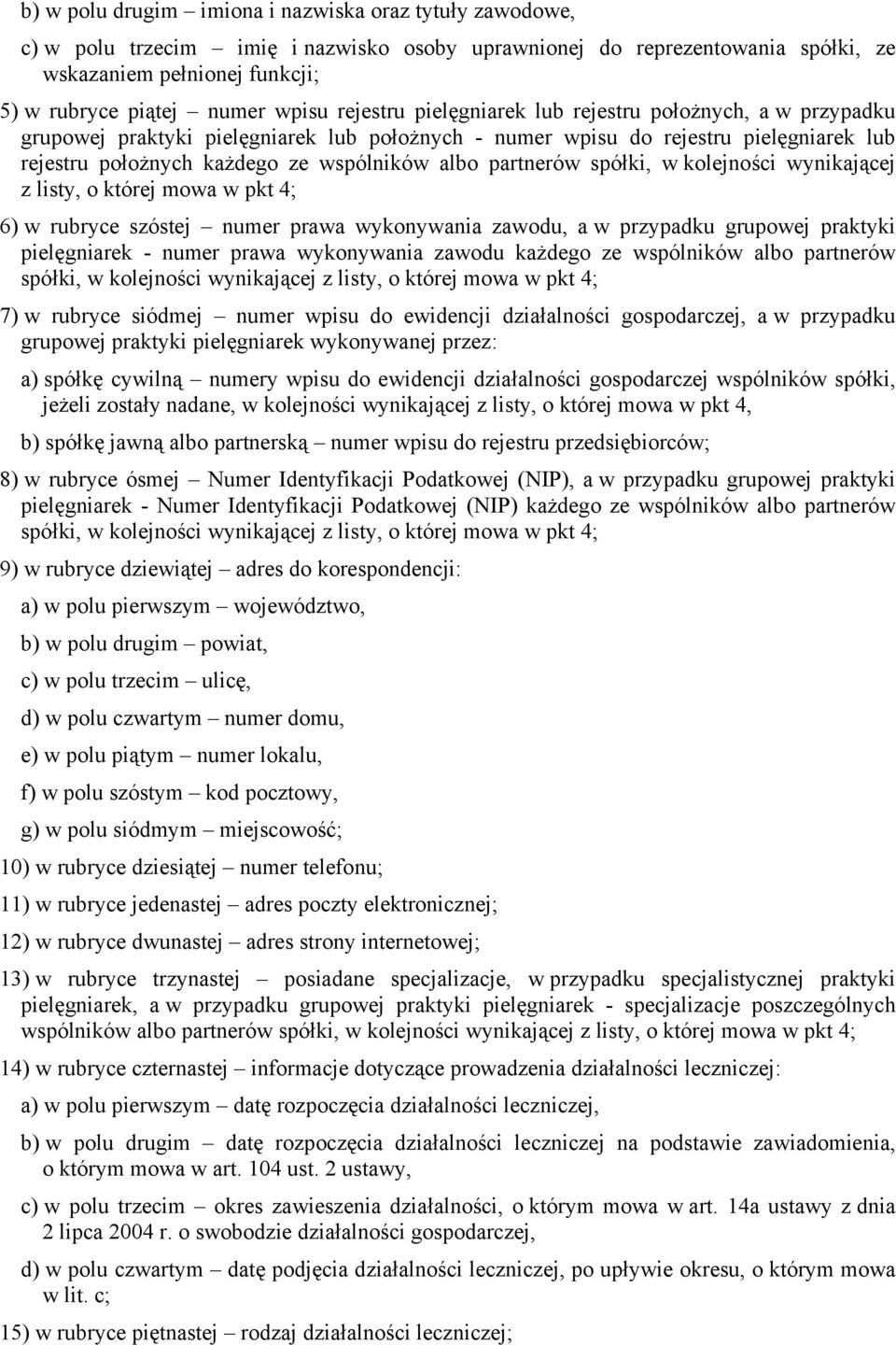 partnerów spółki, w kolejności wynikającej z listy, o której mowa w pkt 4; 6) w rubryce szóstej numer prawa wykonywania zawodu, a w przypadku grupowej praktyki pielęgniarek - numer prawa wykonywania