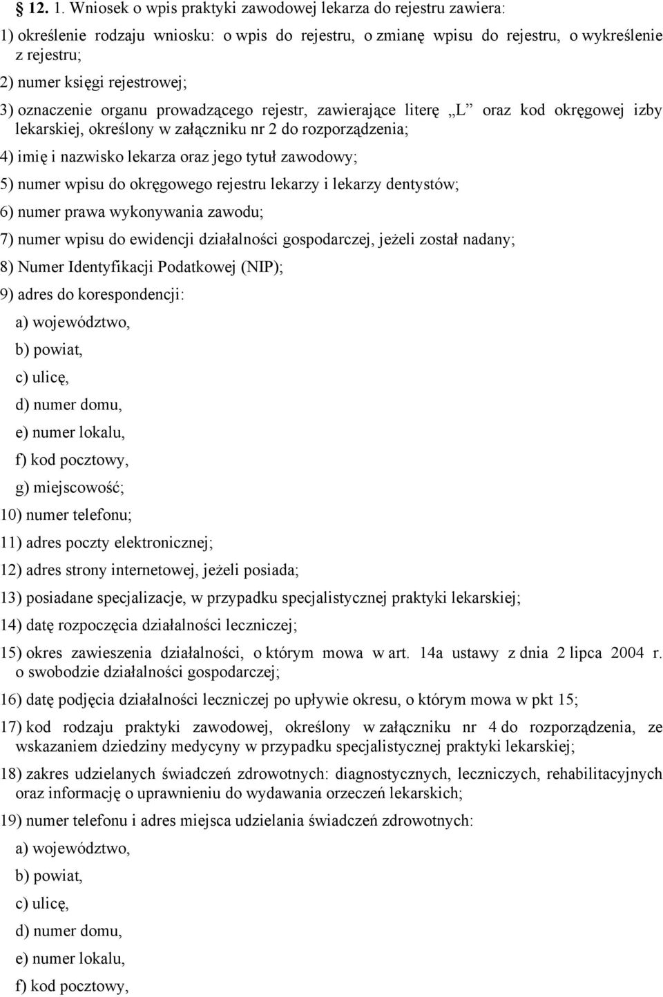 oznaczenie organu prowadzącego rejestr, zawierające literę L oraz kod okręgowej izby lekarskiej, określony w załączniku nr 2 do rozporządzenia; 4) imię i nazwisko lekarza oraz jego tytuł zawodowy; 5)