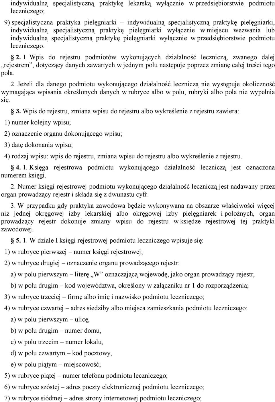 Wpis do rejestru podmiotów wykonujących działalność leczniczą, zwanego dalej rejestrem, dotyczący danych zawartych w jednym polu następuje poprzez zmianę całej treści tego pola. 2.