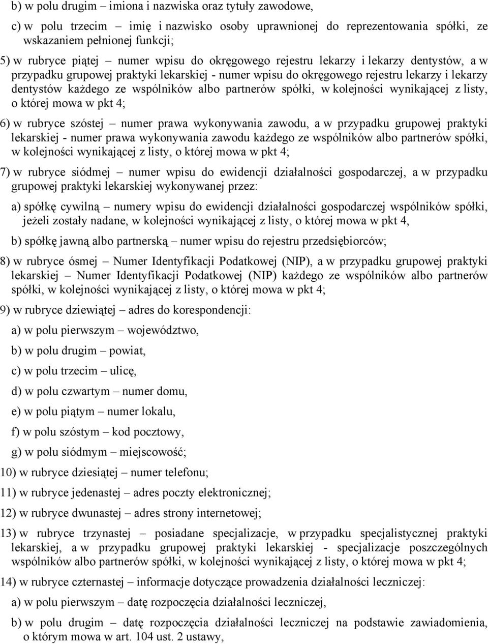 partnerów spółki, w kolejności wynikającej z listy, o której mowa w pkt 4; 6) w rubryce szóstej numer prawa wykonywania zawodu, a w przypadku grupowej praktyki lekarskiej - numer prawa wykonywania