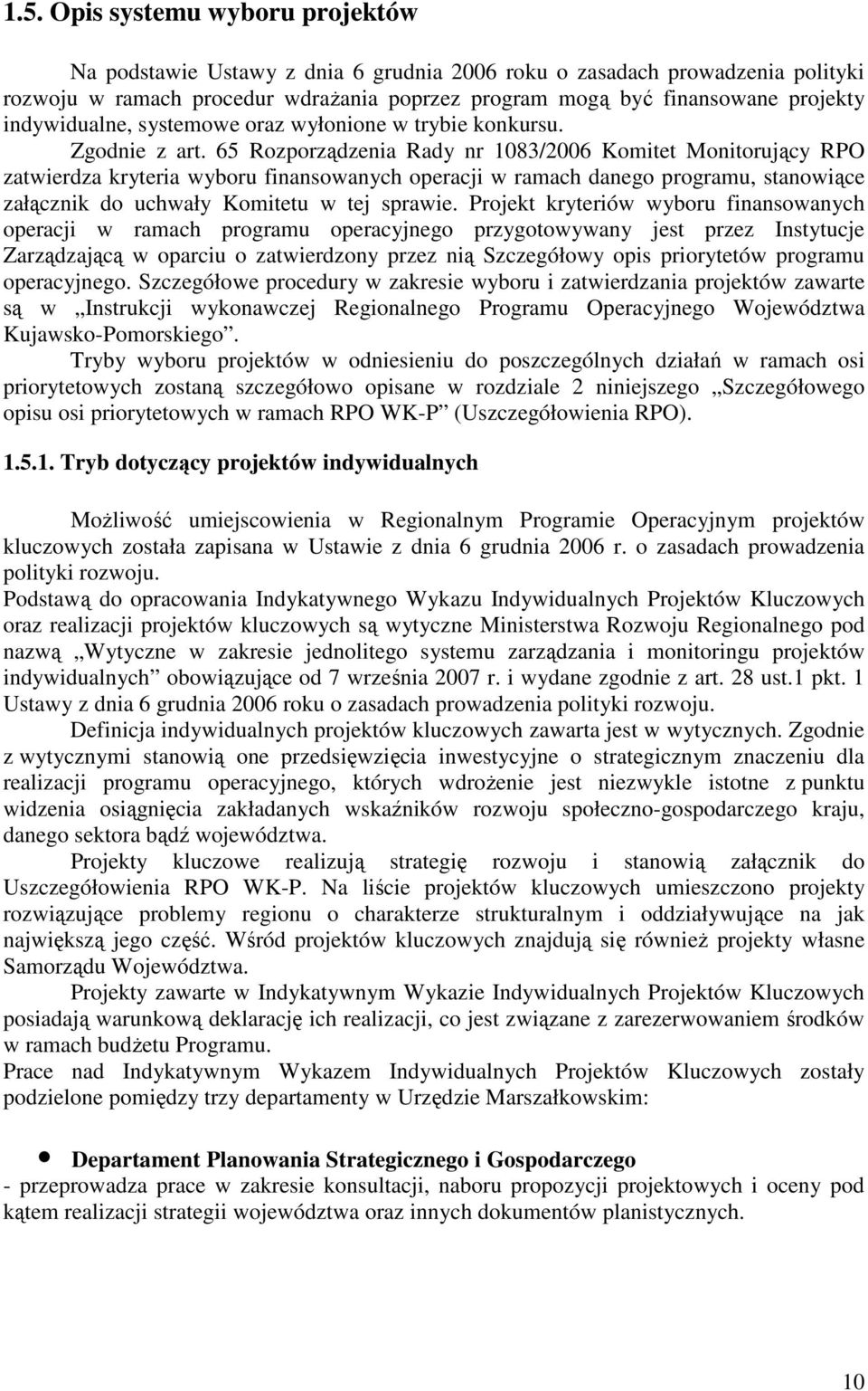 65 Rozporządzenia Rady nr 1083/2006 Komitet Monitorujący RPO zatwierdza kryteria wyboru finansowanych operacji w ramach danego programu, stanowiące załącznik do uchwały Komitetu w tej sprawie.