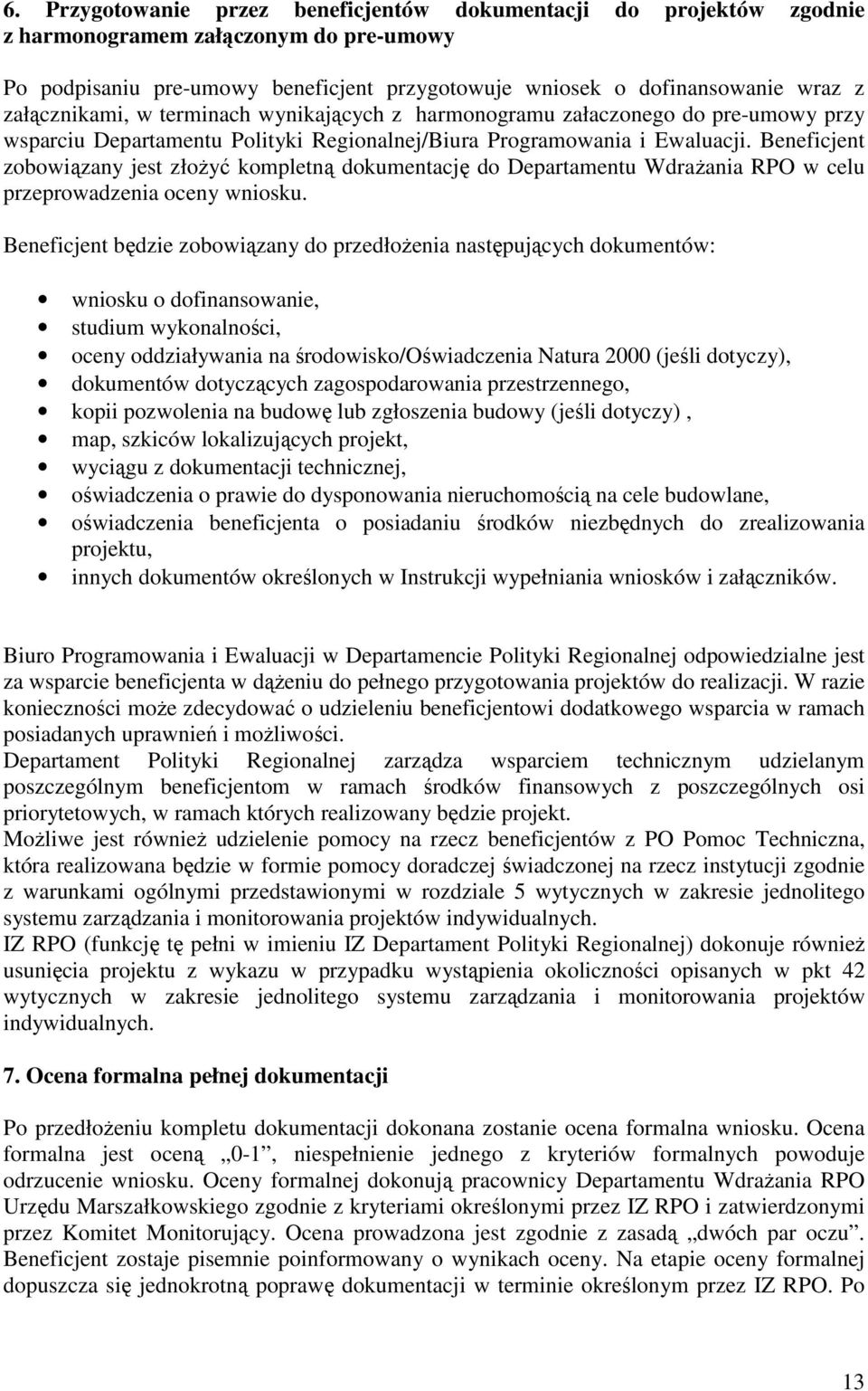 Beneficjent zobowiązany jest złożyć kompletną dokumentację do Departamentu Wdrażania RPO w celu przeprowadzenia oceny wniosku.