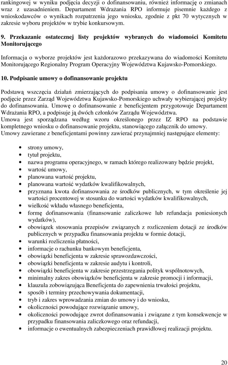 Przekazanie ostatecznej listy projektów wybranych do wiadomości Komitetu Monitorującego Informacja o wyborze projektów jest każdorazowo przekazywana do wiadomości Komitetu Monitorującego Regionalny