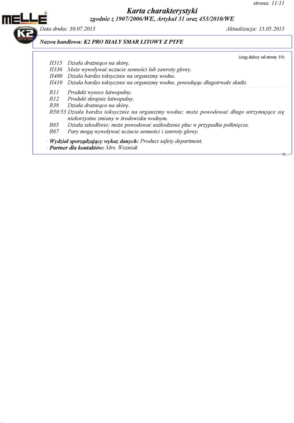 R38 Działa drażniąco na skórę. R50/53 Działa bardzo toksycznie na organizmy wodne; może powodować długo utrzymujące się niekorzystne zmiany w środowisku wodnym.