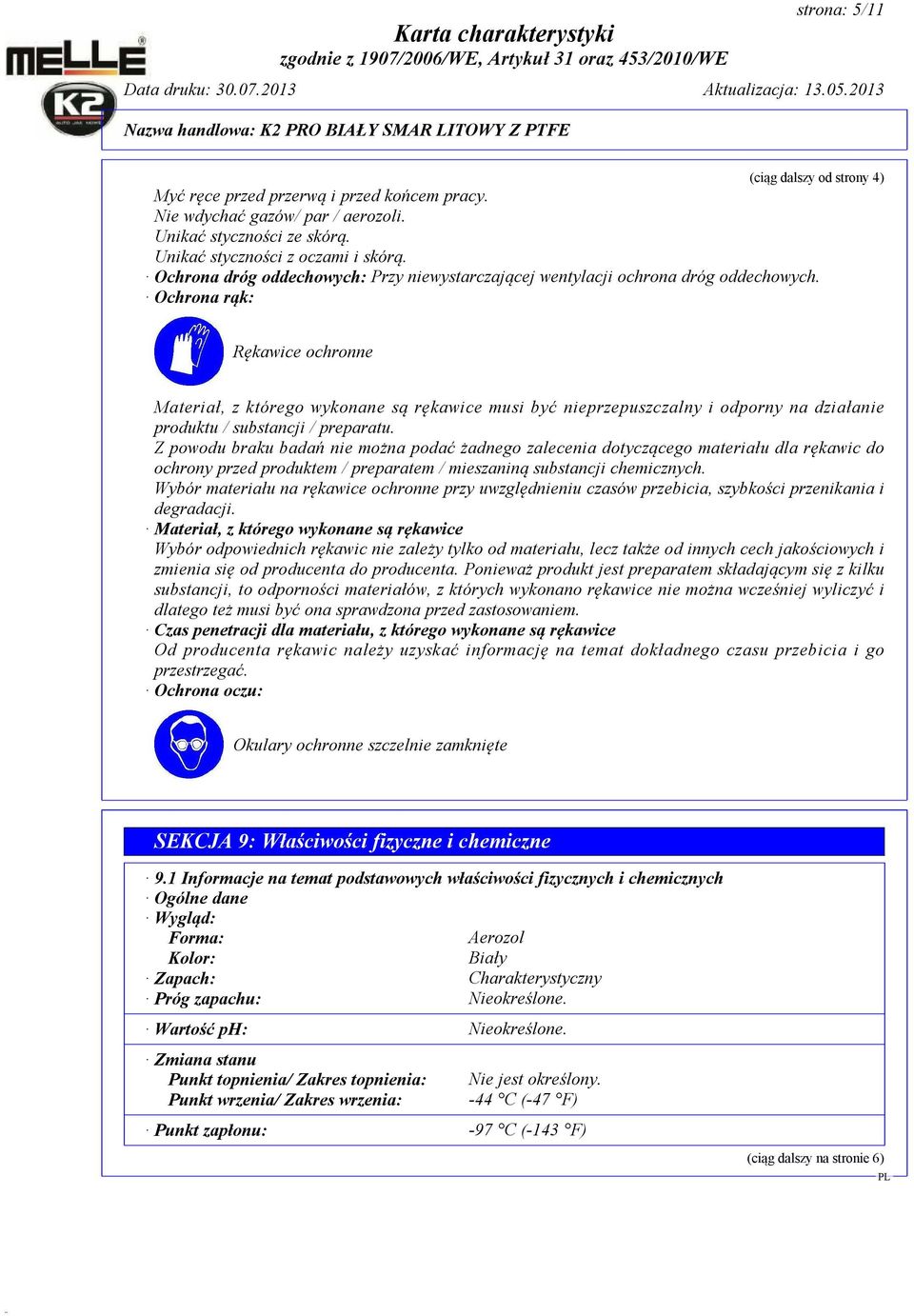 Ochrona rąk: Rękawice ochronne Materiał, z którego wykonane są rękawice musi być nieprzepuszczalny i odporny na działanie produktu / substancji / preparatu.