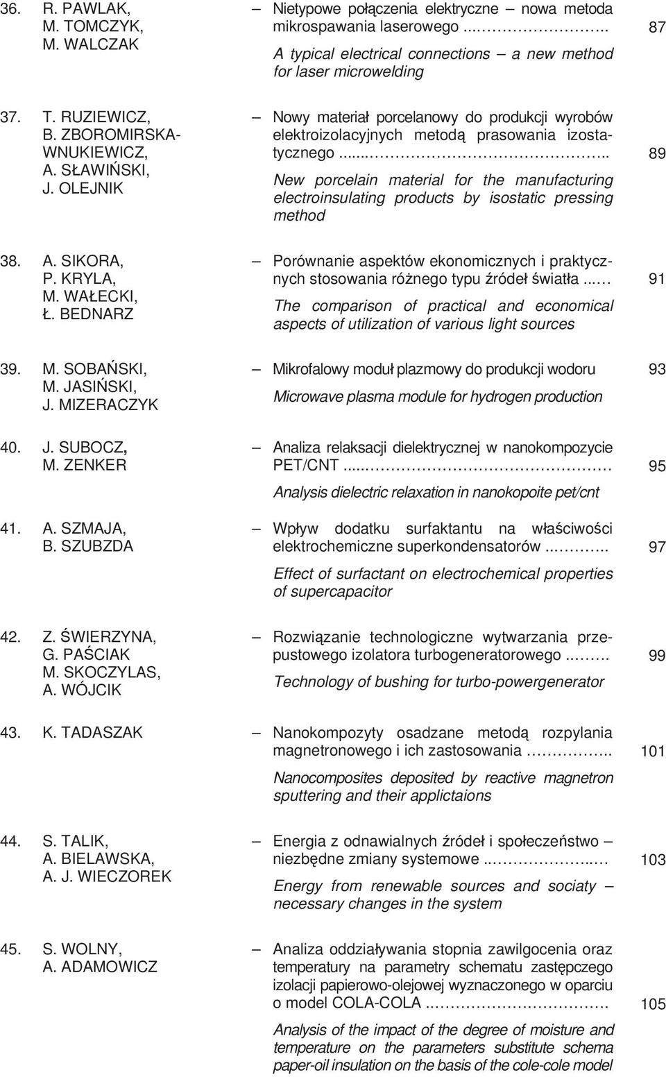 .... New porcelain material for the manufacturing electroinsulating products by isostatic pressing method 89 38. A. SIKORA, P. KRYLA, M. WA ECKI,.