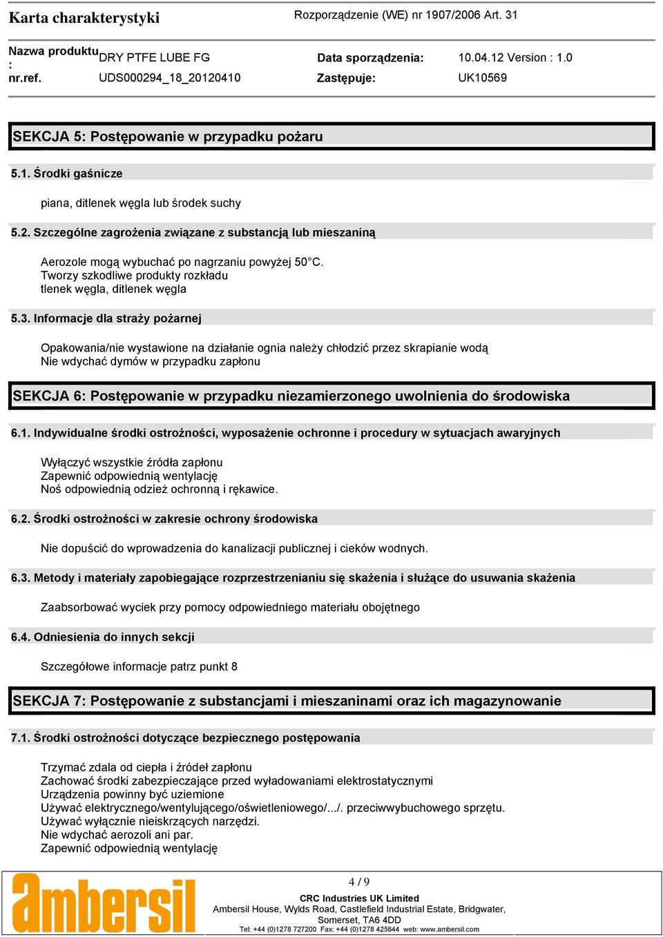 Informacje dla straży pożarnej Opakowania/nie wystawione na działanie ognia należy chłodzić przez skrapianie wodą Nie wdychać dymów w przypadku zapłonu SEKCJA 6 Postępowanie w przypadku