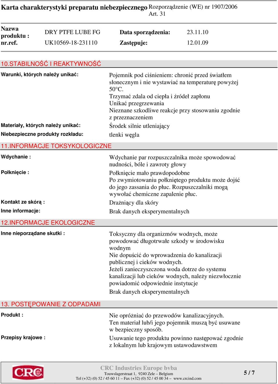 POSTĘPOWANIE Z ODPADAMI Pojemnik pod ciśnieniem: chronić przed światłem słonecznym i nie wystawiać na temperaturę powyżej Trzymać zdala od ciepła i źródeł zapłonu Unikać przegrzewania Nieznane