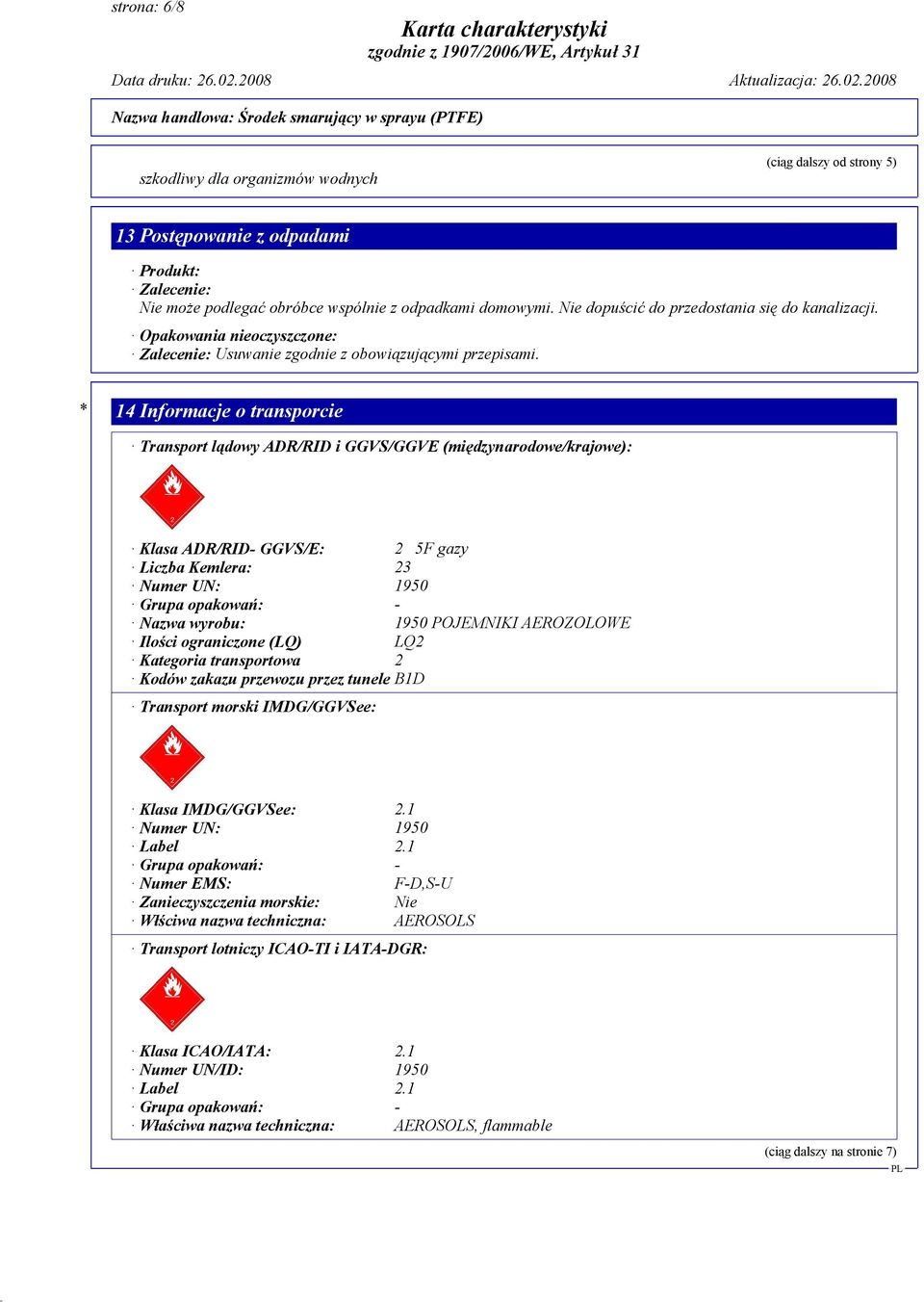 * 14 Informacje o transporcie Transport lądowy ADR/RID i GGVS/GGVE (międzynarodowe/krajowe): Klasa ADR/RID- GGVS/E: 2 5F gazy Liczba Kemlera: 23 Numer UN: 1950 Grupa opakowań: - Nazwa wyrobu: 1950