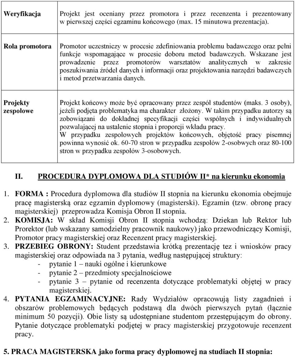 Wskazane jest prowadzenie przez promotorów warsztatów analitycznych w zakresie poszukiwania źródeł danych i informacji oraz projektowania narzędzi badawczych i metod przetwarzania danych.