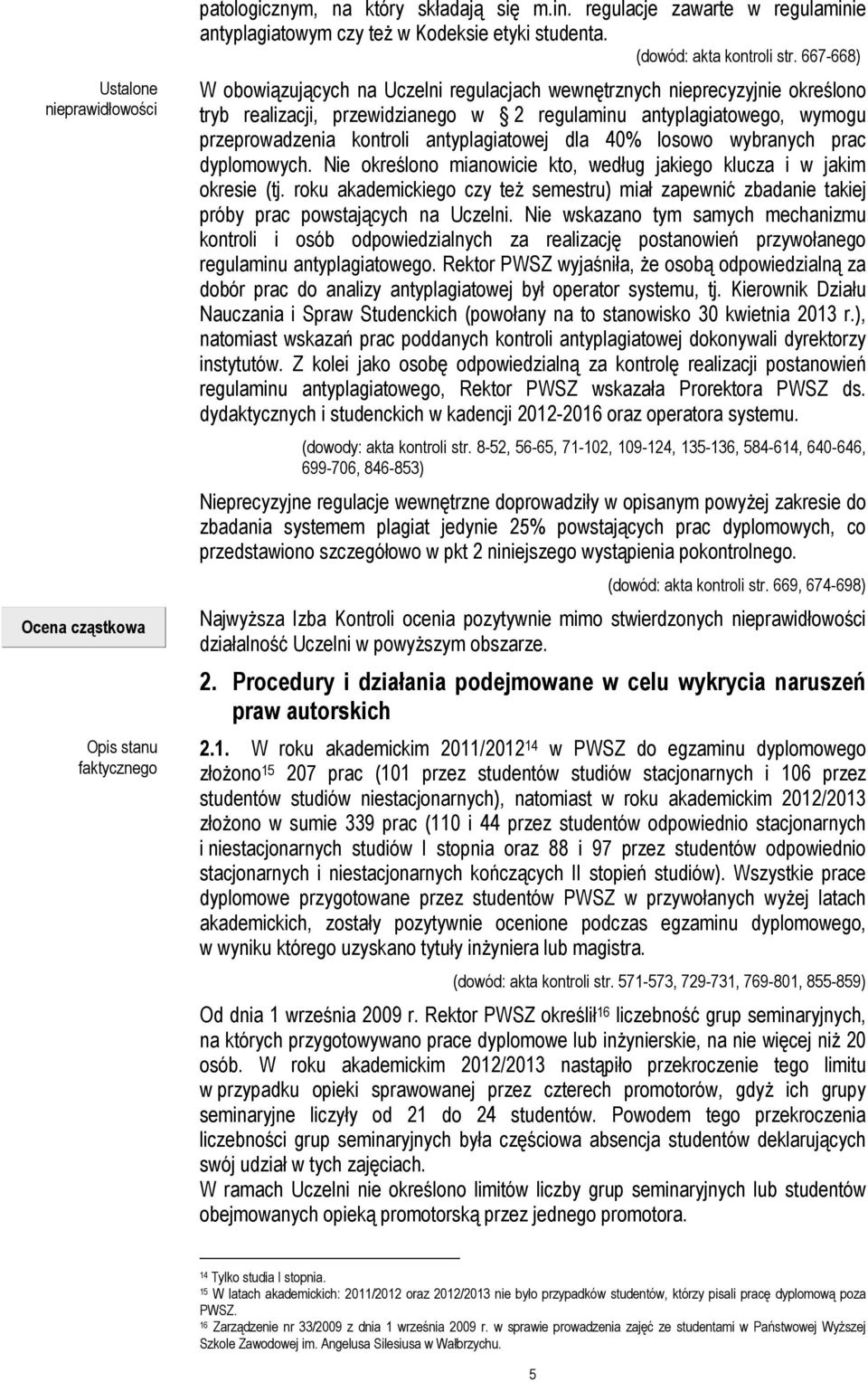 667-668) W obowiązujących na Uczelni regulacjach wewnętrznych nieprecyzyjnie określono tryb realizacji, przewidzianego w 2 regulaminu antyplagiatowego, wymogu przeprowadzenia kontroli antyplagiatowej