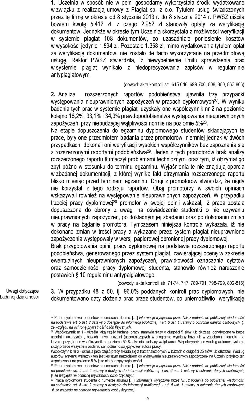 Jednakże w okresie tym Uczelnia skorzystała z możliwości weryfikacji w systemie plagiat 108 dokumentów, co uzasadniało poniesienie kosztów w wysokości jedynie 1.594 zł. Pozostałe 1.