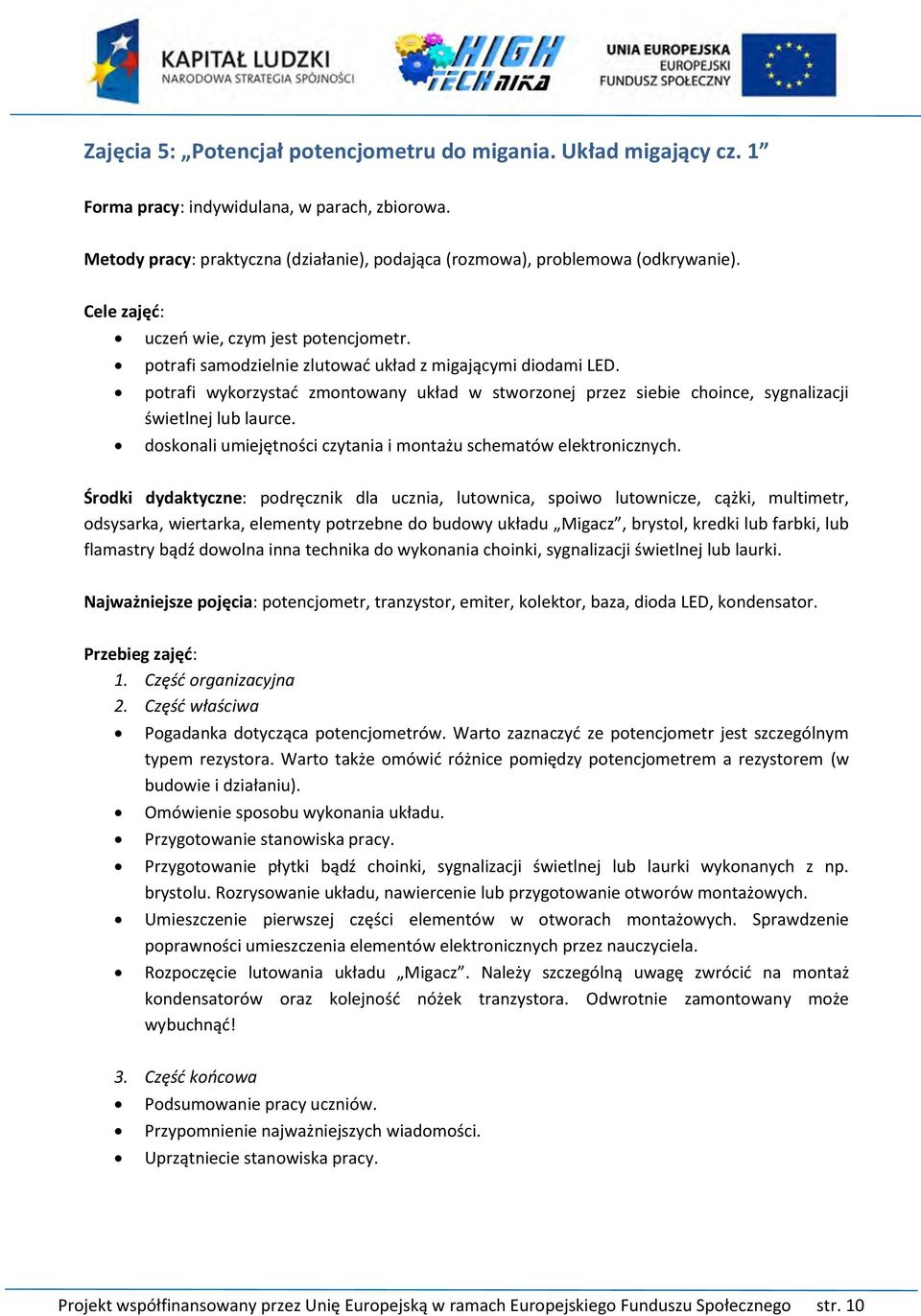 Środki dydaktyczne: podręcznik dla ucznia, lutownica, spoiwo lutownicze, cążki, multimetr, odsysarka, wiertarka, elementy potrzebne do budowy układu Migacz, brystol, kredki lub farbki, lub flamastry