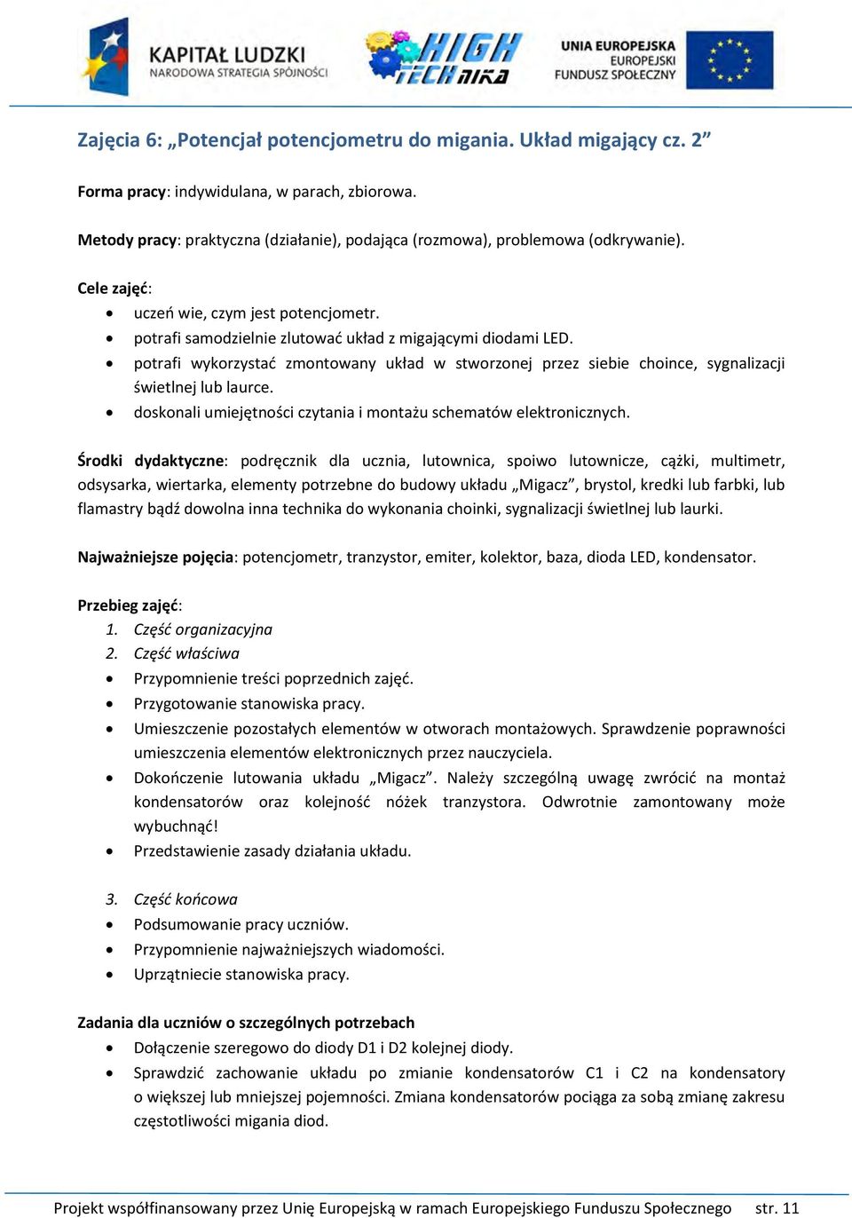 Środki dydaktyczne: podręcznik dla ucznia, lutownica, spoiwo lutownicze, cążki, multimetr, odsysarka, wiertarka, elementy potrzebne do budowy układu Migacz, brystol, kredki lub farbki, lub flamastry