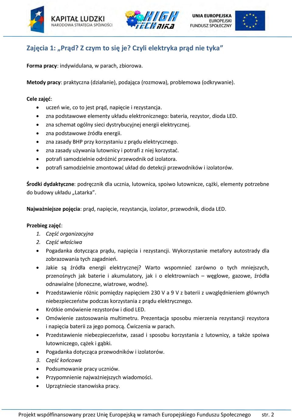 zna zasady używania lutownicy i potrafi z niej korzystać. potrafi samodzielnie odróżnić przewodnik od izolatora. potrafi samodzielnie zmontować układ do detekcji przewodników i izolatorów.