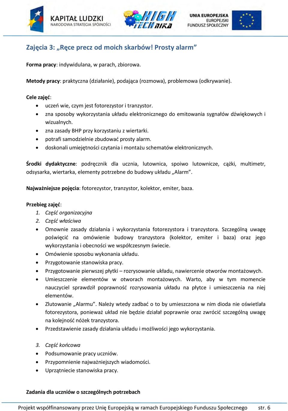 Środki dydaktyczne: podręcznik dla ucznia, lutownica, spoiwo lutownicze, cążki, multimetr, odsysarka, wiertarka, elementy potrzebne do budowy układu Alarm.