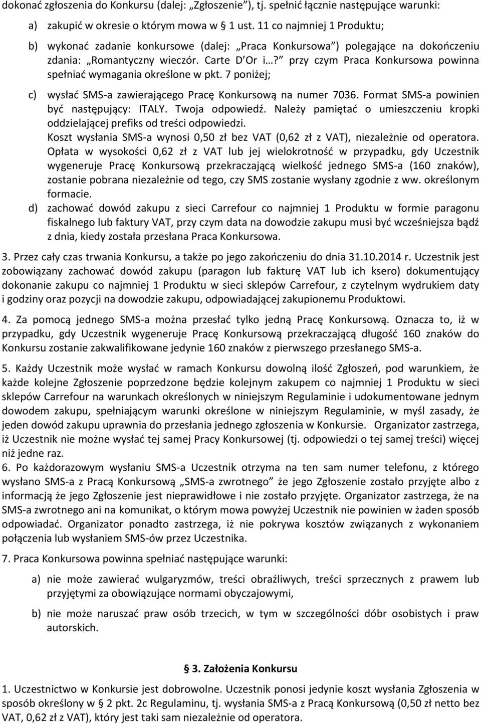 przy czym Praca Konkursowa powinna spełniać wymagania określone w pkt. 7 poniżej; c) wysłać SMS-a zawierającego Pracę Konkursową na numer 7036. Format SMS-a powinien być następujący: ITALY.