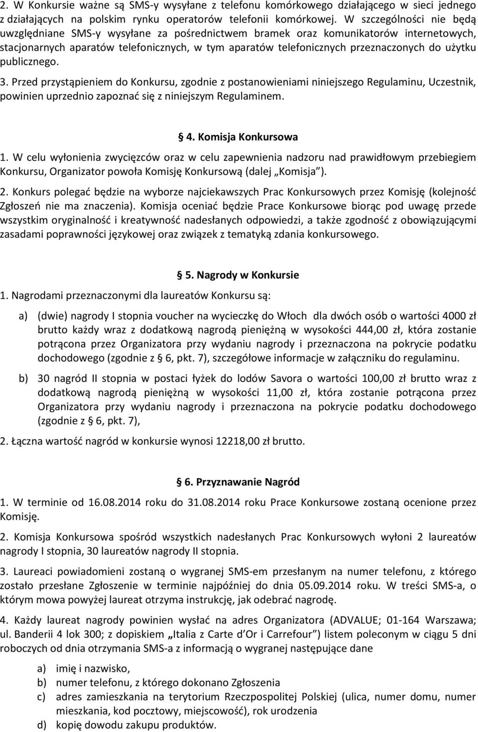 użytku publicznego. 3. Przed przystąpieniem do Konkursu, zgodnie z postanowieniami niniejszego Regulaminu, Uczestnik, powinien uprzednio zapoznać się z niniejszym Regulaminem. 4. Komisja Konkursowa 1.