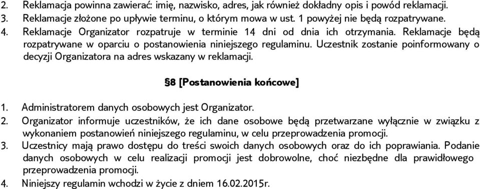 Uczestnik zostanie poinformowany o decyzji Organizatora na adres wskazany w reklamacji. 8 [Postanowienia końcowe] 1. Administratorem danych osobowych jest Organizator. 2.