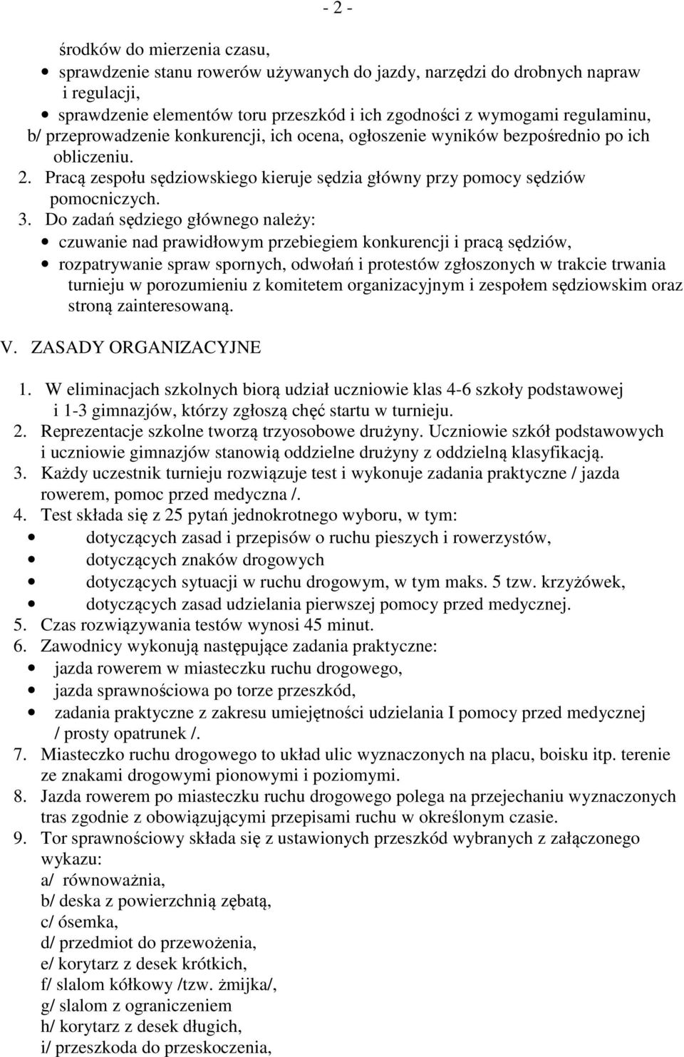 Do zadań sędziego głównego należy: czuwanie nad prawidłowym przebiegiem konkurencji i pracą sędziów, rozpatrywanie spraw spornych, odwołań i protestów zgłoszonych w trakcie trwania turnieju w