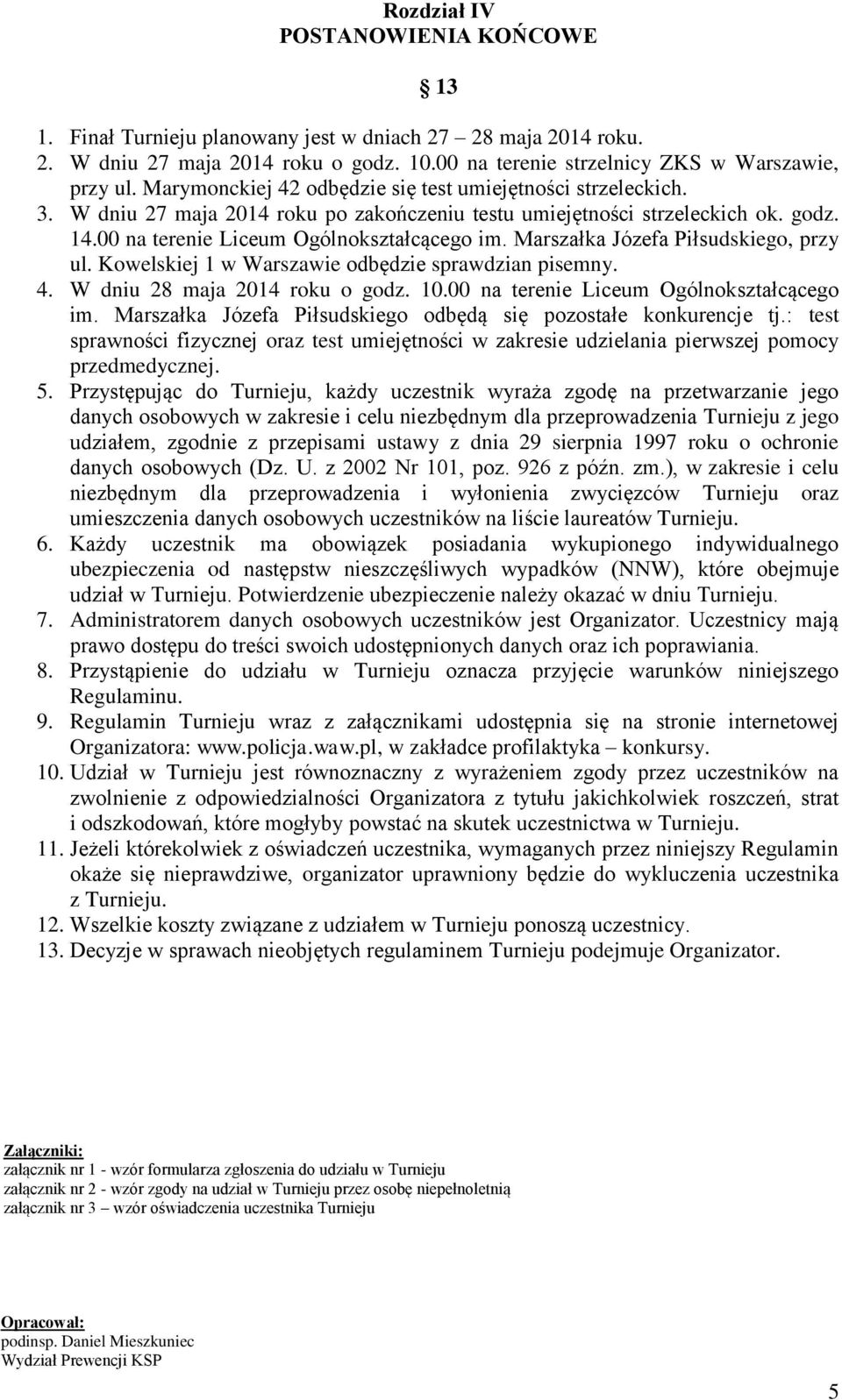 Marszałka Józefa Piłsudskiego, przy ul. Kowelskiej 1 w Warszawie odbędzie sprawdzian pisemny. 4. W dniu 28 maja 2014 roku o godz. 10.00 na terenie Liceum Ogólnokształcącego im.