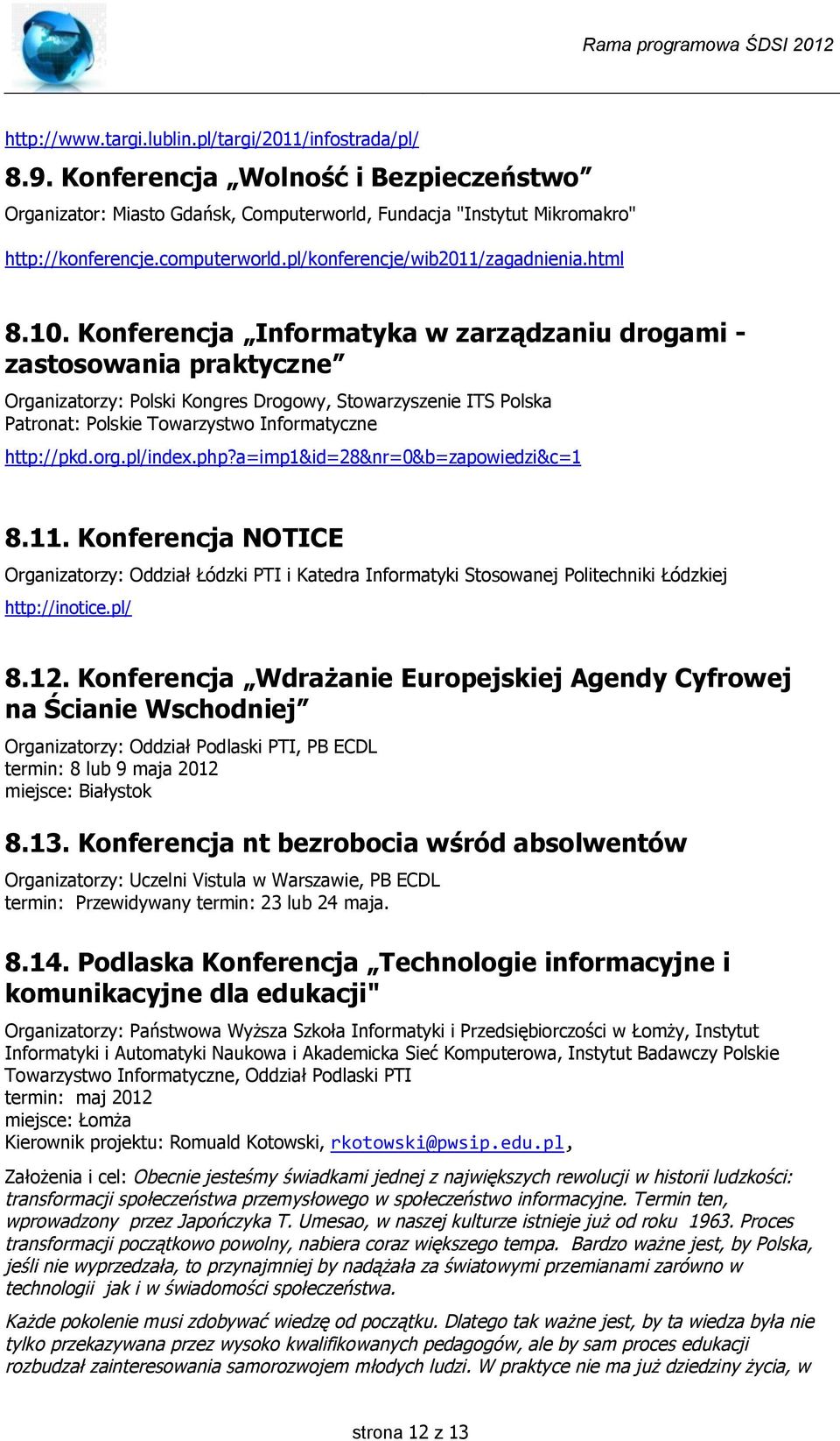 Konferencja Informatyka w zarządzaniu drogami - zastosowania praktyczne Organizatorzy: Polski Kongres Drogowy, Stowarzyszenie ITS Polska Patronat: Polskie Towarzystwo Informatyczne http://pkd.org.