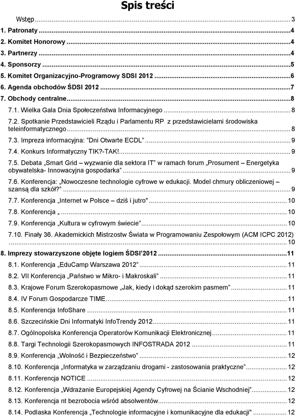 ... 9 7.5. Debata Smart Grid wyzwanie dla sektora IT w ramach forum Prosument Energetyka obywatelska- Innowacyjna gospodarka... 9 7.6. Konferencja: Nowoczesne technologie cyfrowe w edukacji.