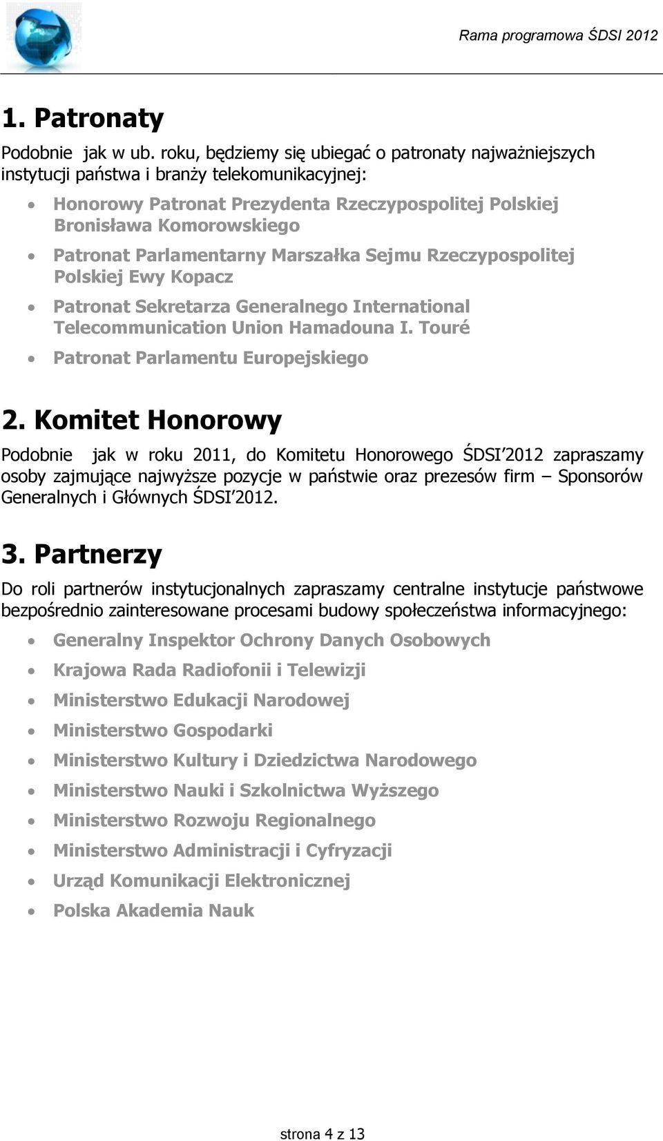 Parlamentarny Marszałka Sejmu Rzeczypospolitej Polskiej Ewy Kopacz Patronat Sekretarza Generalnego International Telecommunication Union Hamadouna I. Touré Patronat Parlamentu Europejskiego 2.