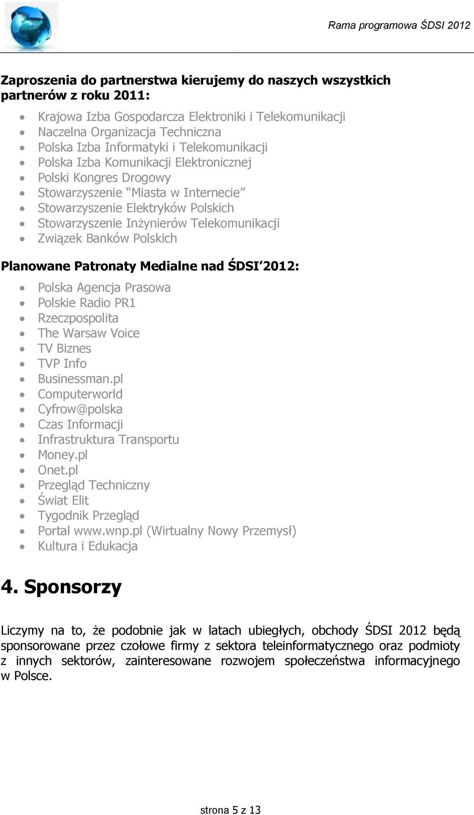 Banków Polskich Planowane Patronaty Medialne nad ŚDSI : Polska Agencja Prasowa Polskie Radio PR1 Rzeczpospolita The Warsaw Voice TV Biznes TVP Info Businessman.