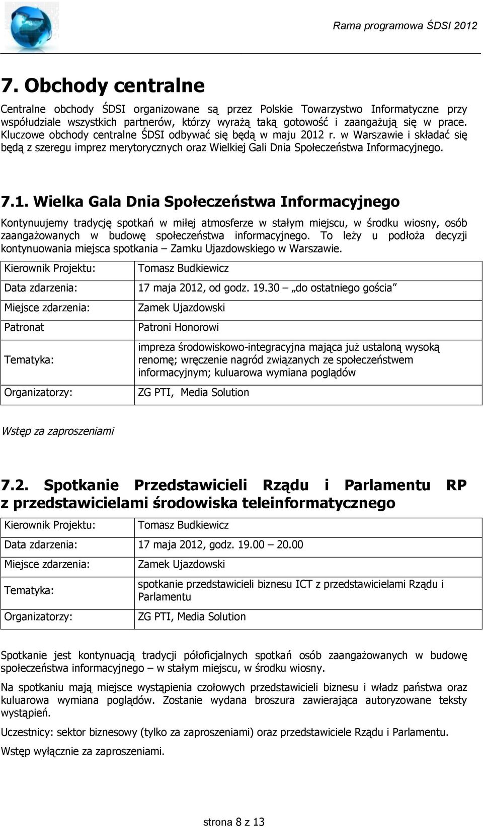 Wielka Gala Dnia Społeczeństwa Informacyjnego Kontynuujemy tradycję spotkań w miłej atmosferze w stałym miejscu, w środku wiosny, osób zaangażowanych w budowę społeczeństwa informacyjnego.