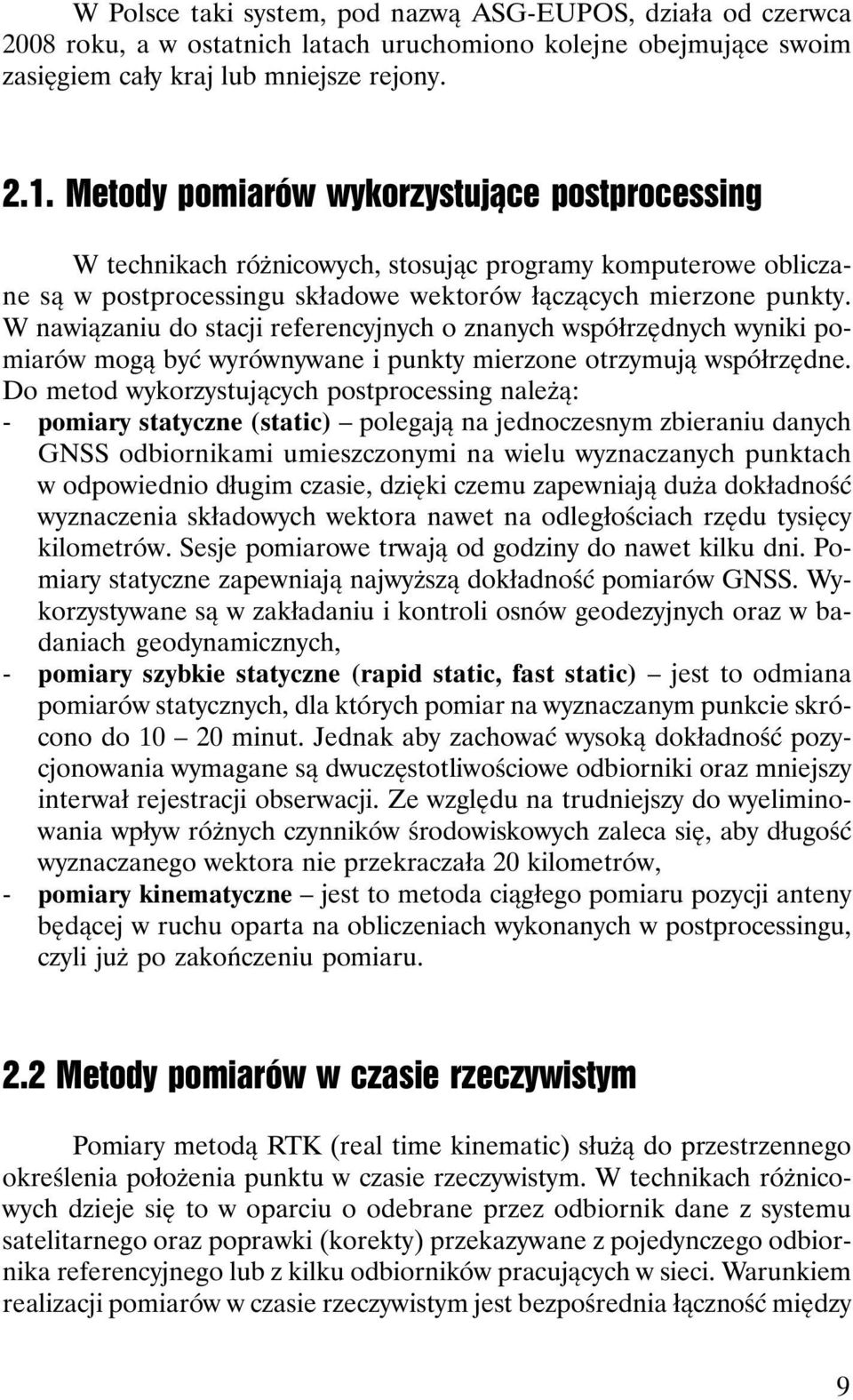 W nawiązaniu do stacji referencyjnych o znanych współrzędnych wyniki pomiarów mogą być wyrównywane i punkty mierzone otrzymują współrzędne.