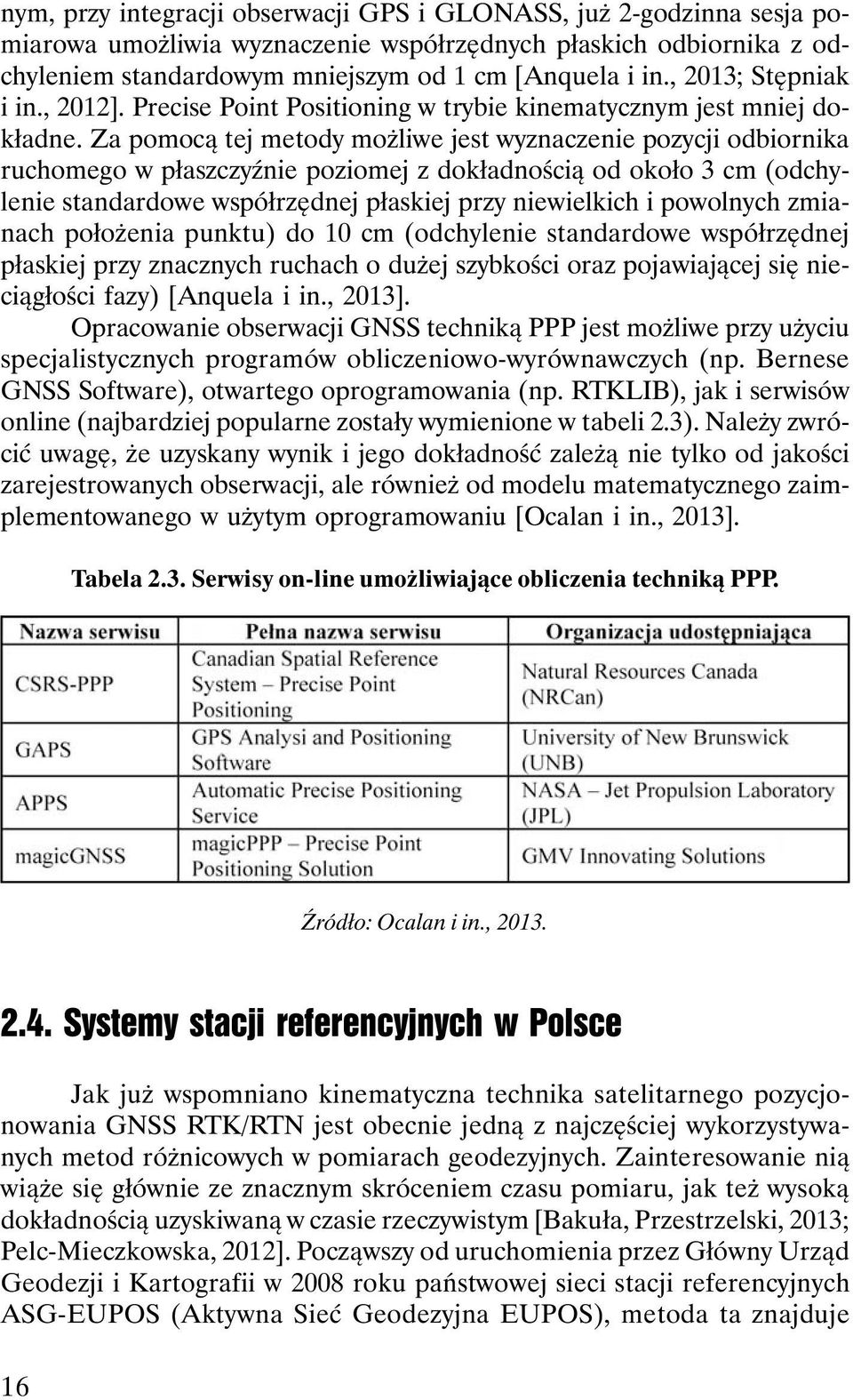 Za pomocą tej metody możliwe jest wyznaczenie pozycji odbiornika ruchomego w płaszczyźnie poziomej z dokładnością od około 3 cm (odchylenie standardowe współrzędnej płaskiej przy niewielkich i