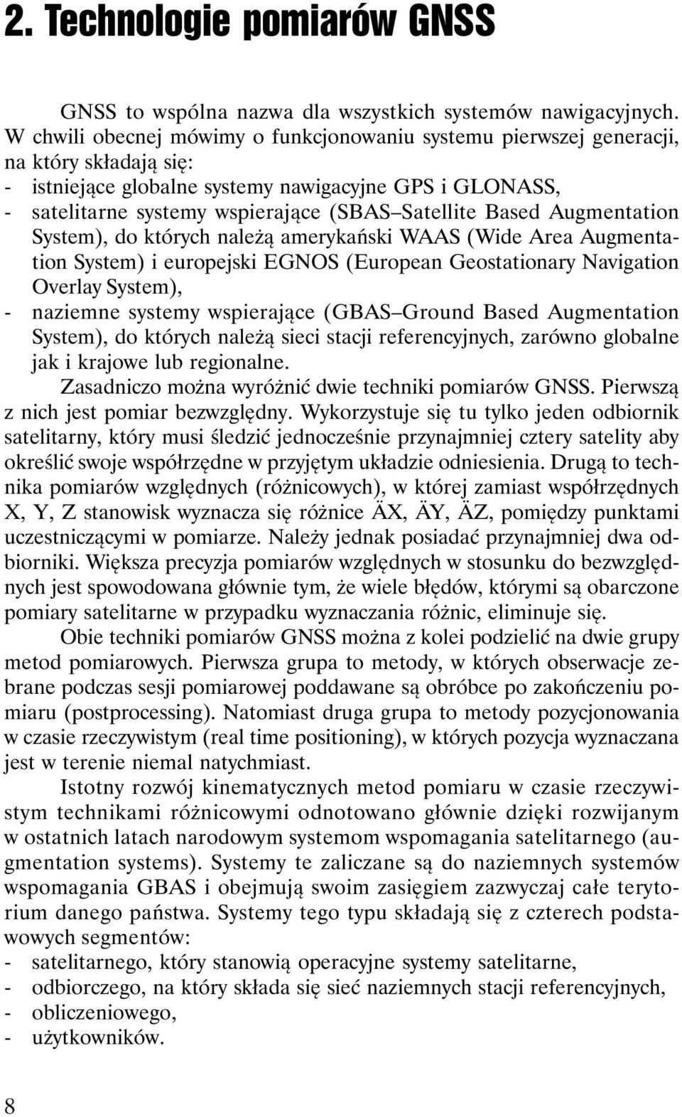 Based Augmentation System), do których należą amerykański WAAS (Wide Area Augmentation System) i europejski EGNOS (European Geostationary Navigation Overlay System), - naziemne systemy wspierające