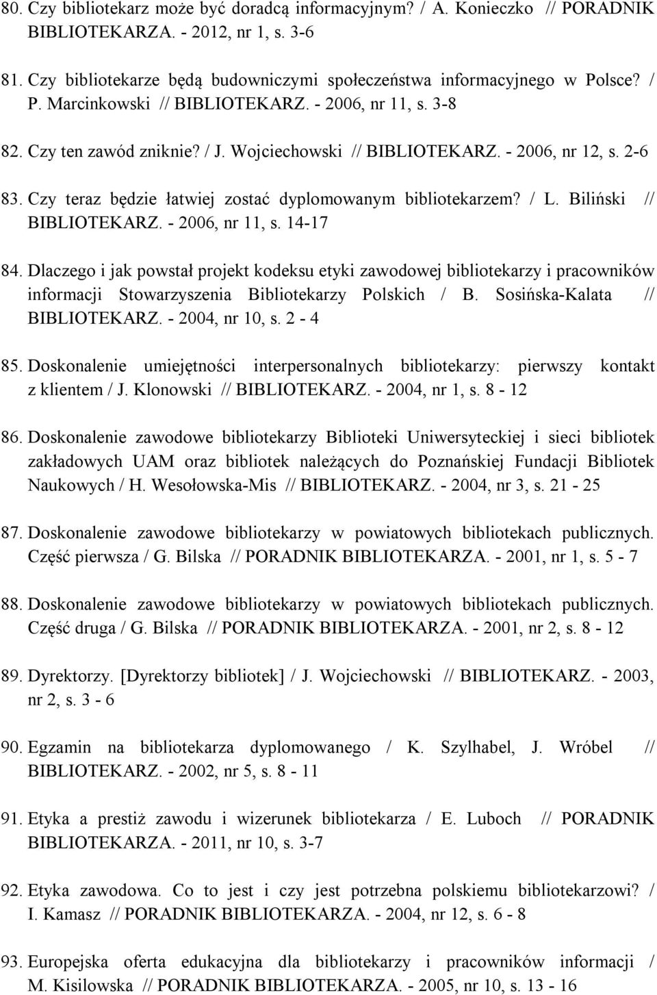 Czy teraz będzie łatwiej zostać dyplomowanym bibliotekarzem? / L. Biliński // BIBLIOTEKARZ. - 2006, nr 11, s. 14-17 84.