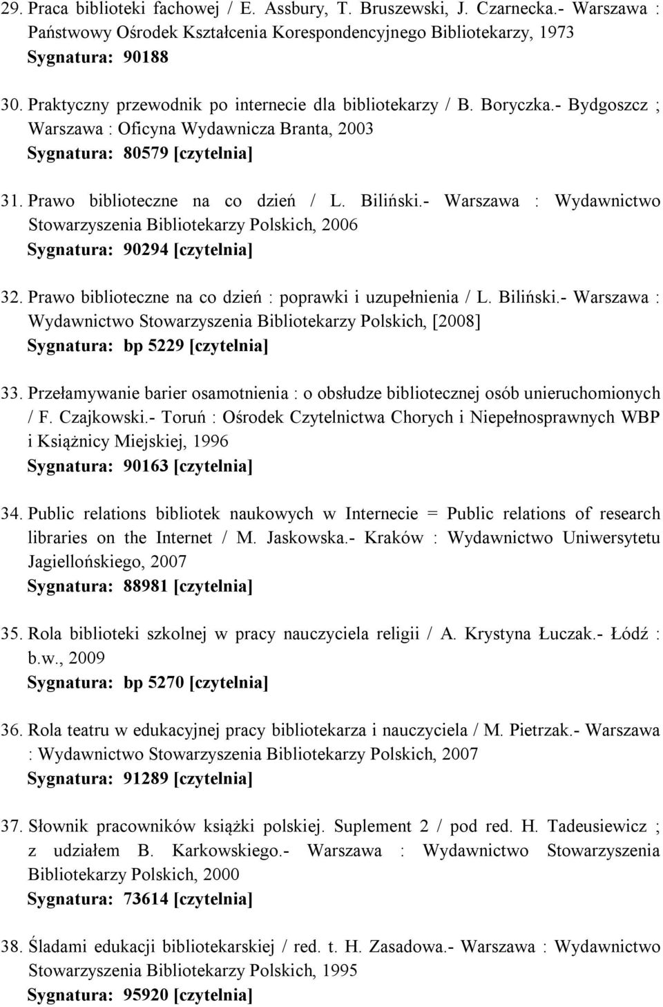 Biliński.- Warszawa : Wydawnictwo Stowarzyszenia Bibliotekarzy Polskich, 2006 Sygnatura: 90294 [czytelnia] 32. Prawo biblioteczne na co dzień : poprawki i uzupełnienia / L. Biliński.