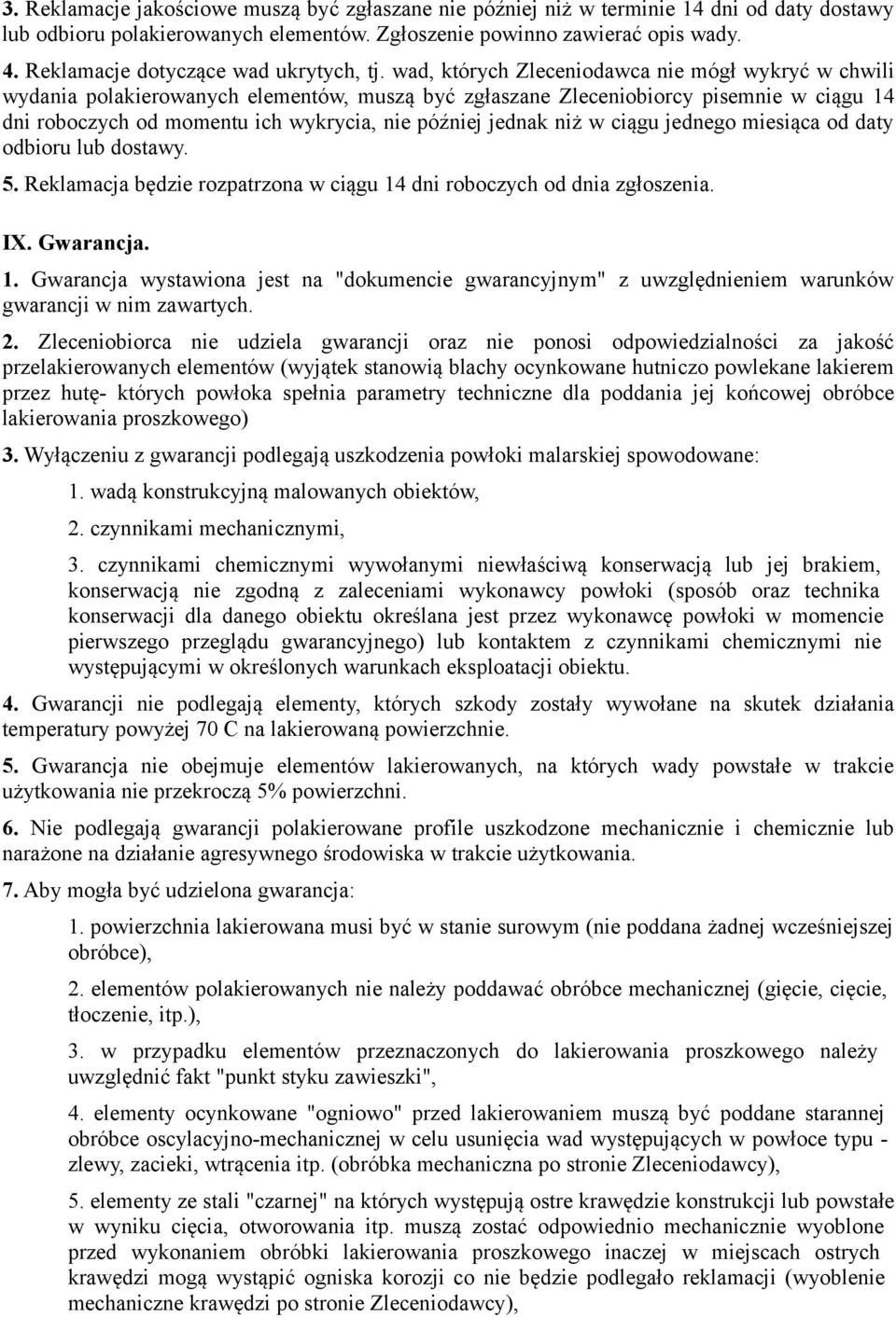 wad, których Zleceniodawca nie mógł wykryć w chwili wydania polakierowanych elementów, muszą być zgłaszane Zleceniobiorcy pisemnie w ciągu 14 dni roboczych od momentu ich wykrycia, nie później jednak