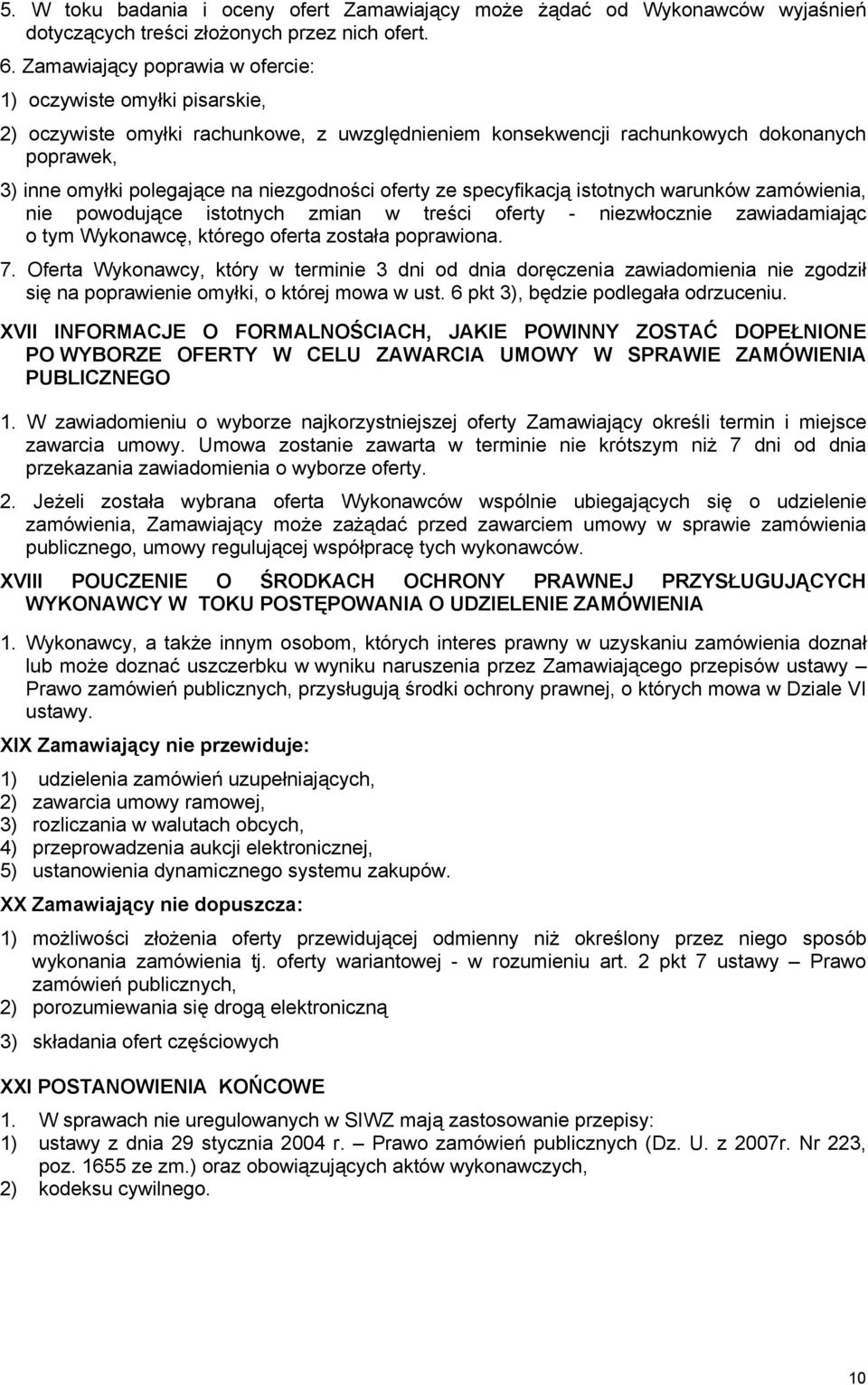 niezgodności oferty ze specyfikacją istotnych warunków zamówienia, nie powodujące istotnych zmian w treści oferty - niezwłocznie zawiadamiając o tym Wykonawcę, którego oferta została poprawiona. 7.