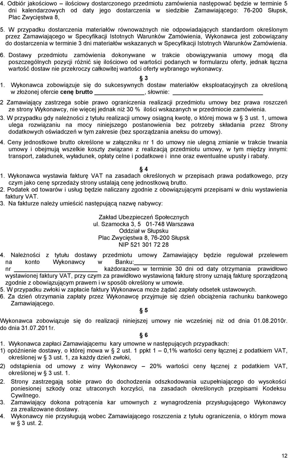 W przypadku dostarczenia materiałów równoważnych nie odpowiadających standardom określonym przez Zamawiającego w Specyfikacji Istotnych Warunków Zamówienia, Wykonawca jest zobowiązany do dostarczenia