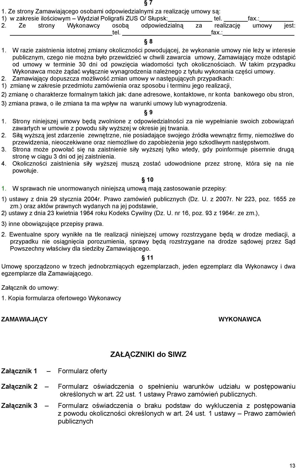 W razie zaistnienia istotnej zmiany okoliczności powodującej, że wykonanie umowy nie leży w interesie publicznym, czego nie można było przewidzieć w chwili zawarcia umowy, Zamawiający może odstąpić