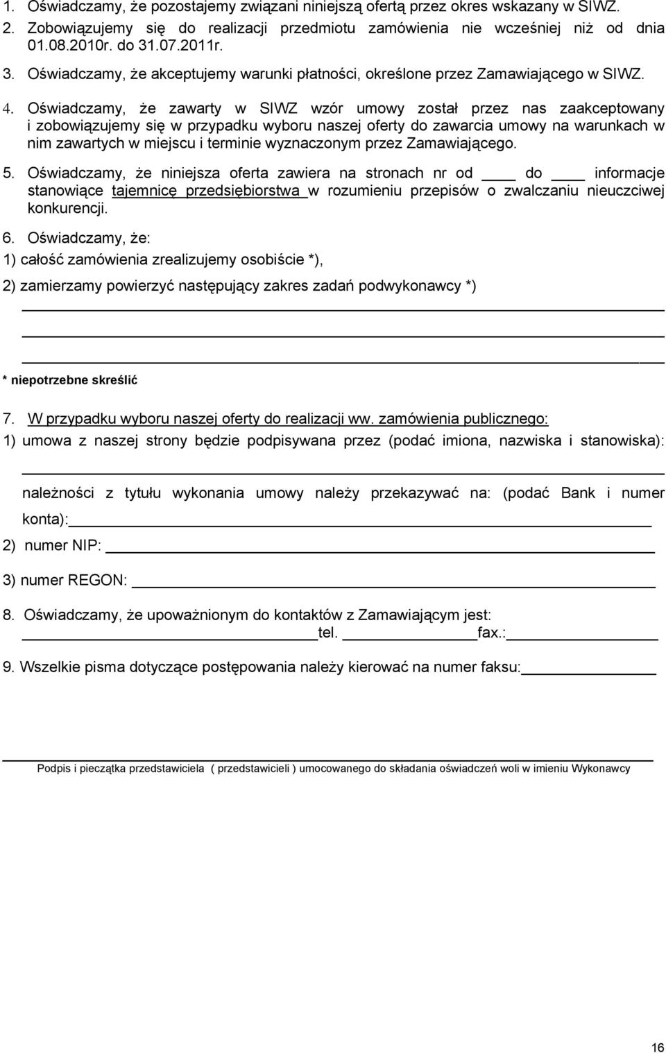 Oświadczamy, że zawarty w SIWZ wzór umowy został przez nas zaakceptowany i zobowiązujemy się w przypadku wyboru naszej oferty do zawarcia umowy na warunkach w nim zawartych w miejscu i terminie