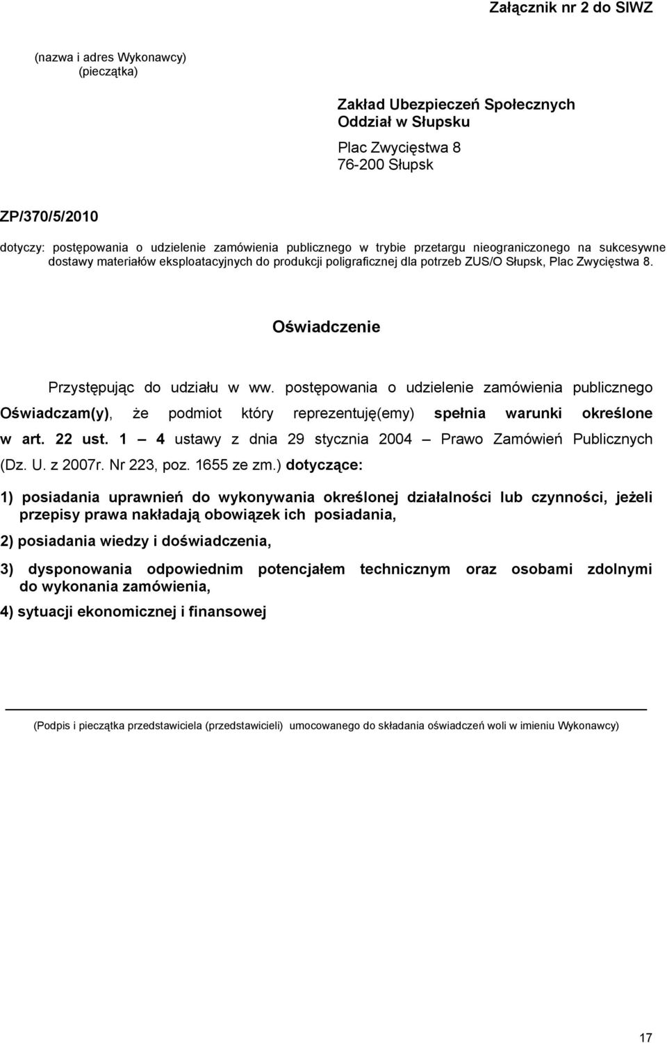 Oświadczenie Przystępując do udziału w ww. postępowania o udzielenie zamówienia publicznego Oświadczam(y), że podmiot który reprezentuję(emy) spełnia warunki określone w art. 22 ust.