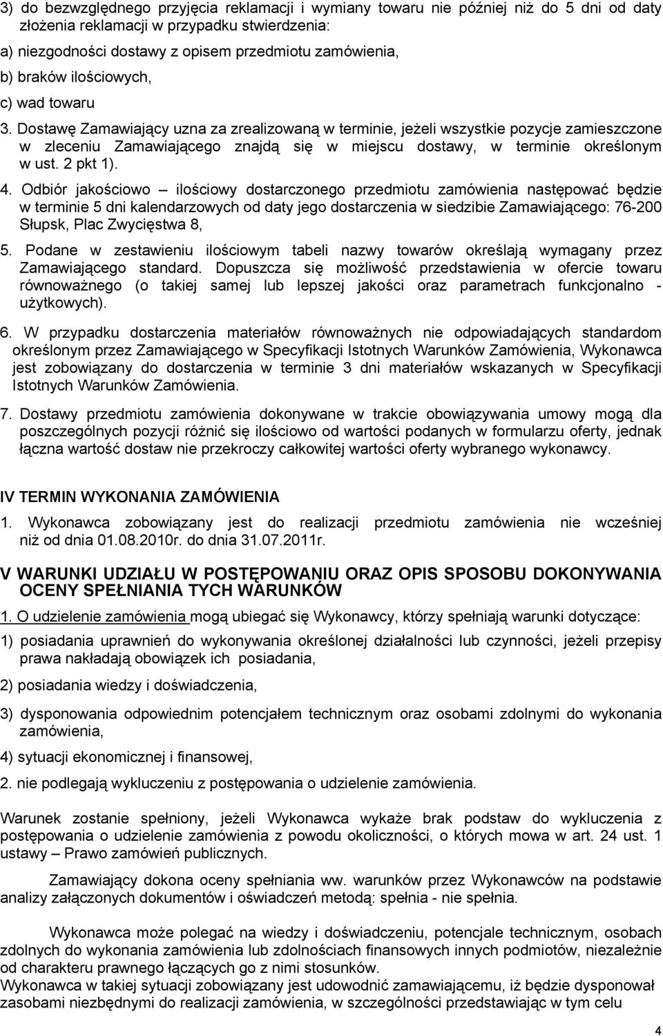 Dostawę Zamawiający uzna za zrealizowaną w terminie, jeżeli wszystkie pozycje zamieszczone w zleceniu Zamawiającego znajdą się w miejscu dostawy, w terminie określonym w ust. 2 pkt 1). 4.