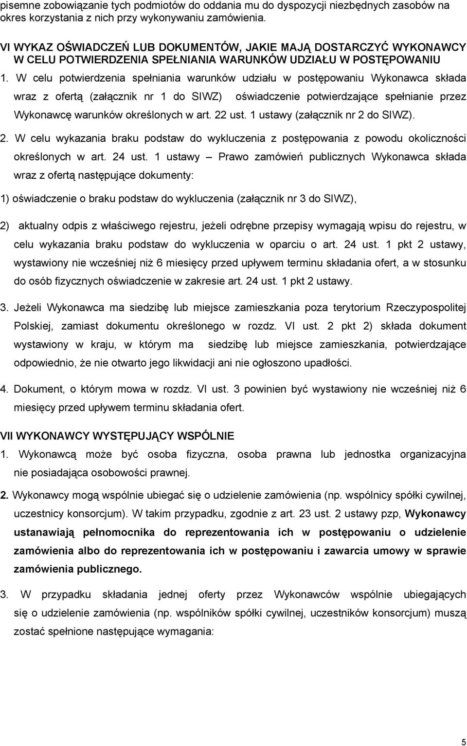 W celu potwierdzenia spełniania warunków udziału w postępowaniu Wykonawca składa wraz z ofertą (załącznik nr 1 do SIWZ) oświadczenie potwierdzające spełnianie przez Wykonawcę warunków określonych w