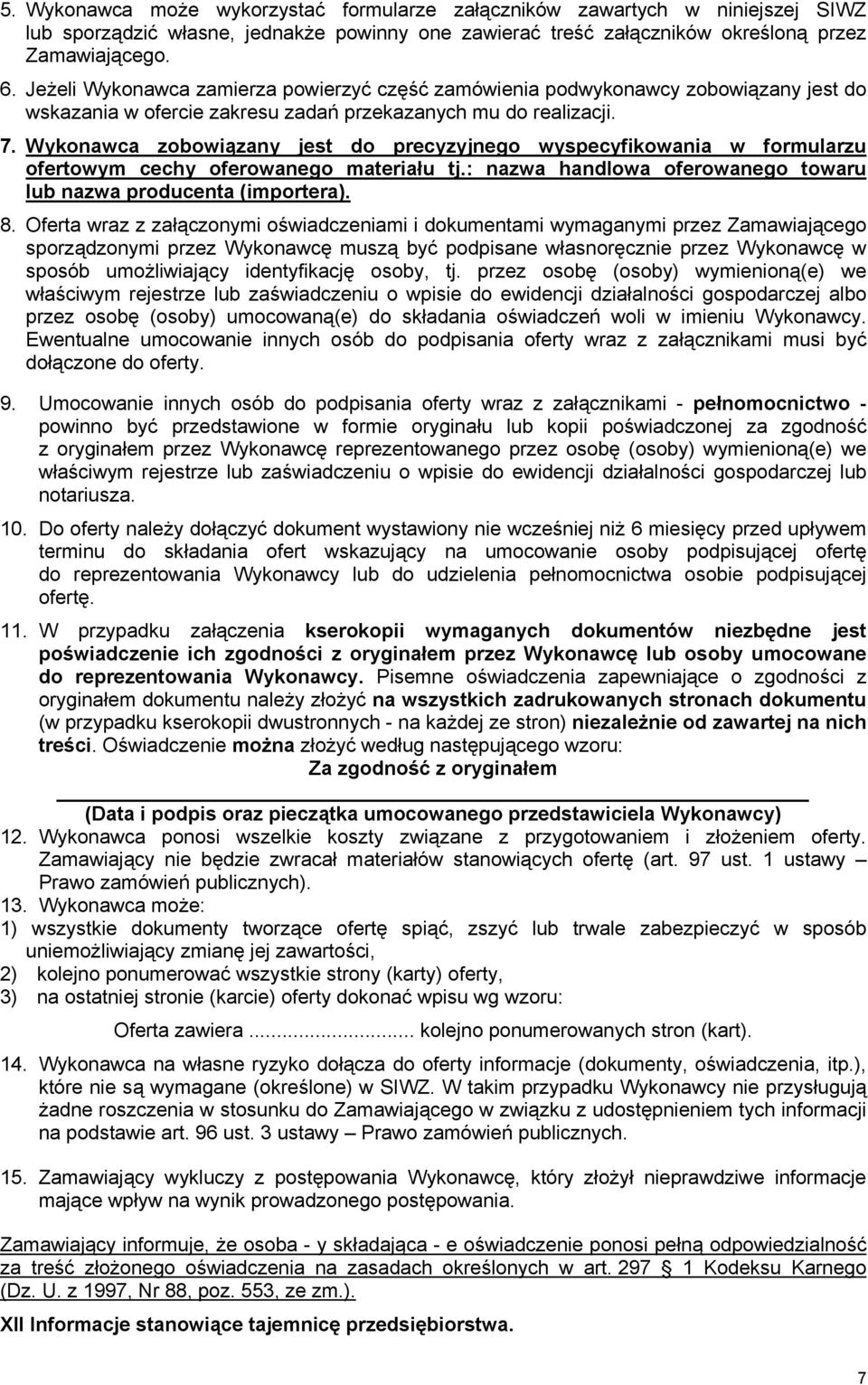 Wykonawca zobowiązany jest do precyzyjnego wyspecyfikowania w formularzu ofertowym cechy oferowanego materiału tj.: nazwa handlowa oferowanego towaru lub nazwa producenta (importera). 8.