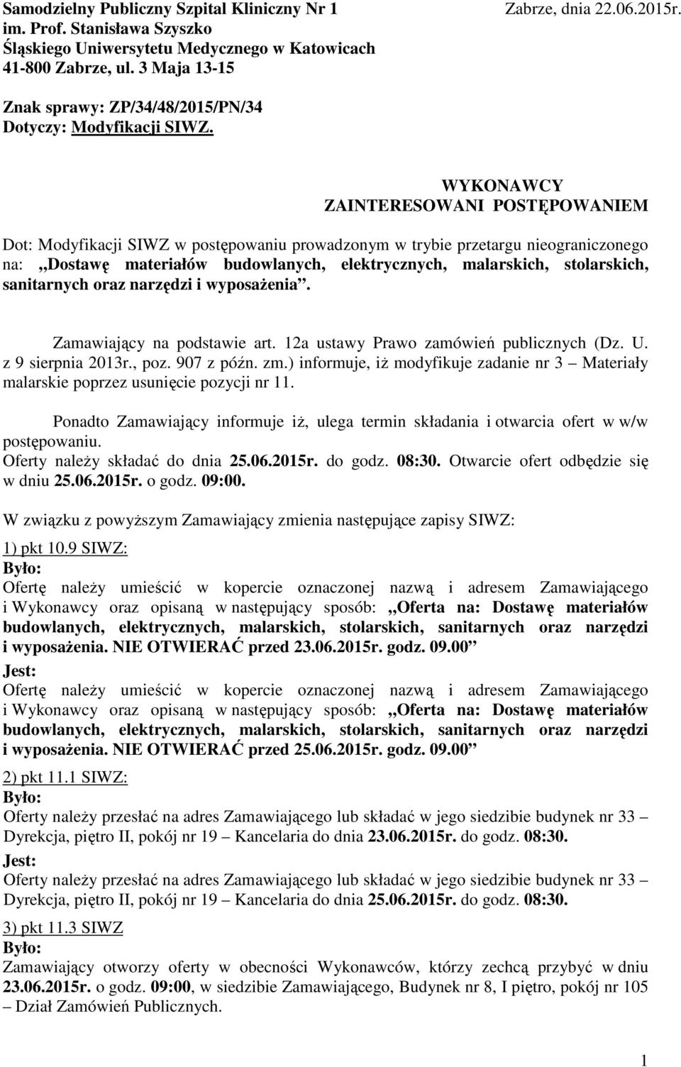 WYKONAWCY ZAINTERESOWANI POSTĘPOWANIEM Dot: Modyfikacji SIWZ w postępowaniu prowadzonym w trybie przetargu nieograniczonego na: Dostawę materiałów budowlanych, elektrycznych, malarskich, stolarskich,