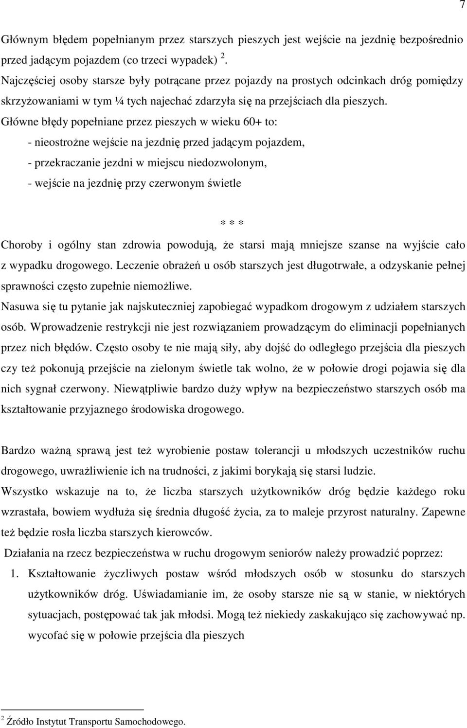 Główne błędy popełniane przez pieszych w wieku 60+ to: - nieostrożne wejście na jezdnię przed jadącym pojazdem, - przekraczanie jezdni w miejscu niedozwolonym, - wejście na jezdnię przy czerwonym