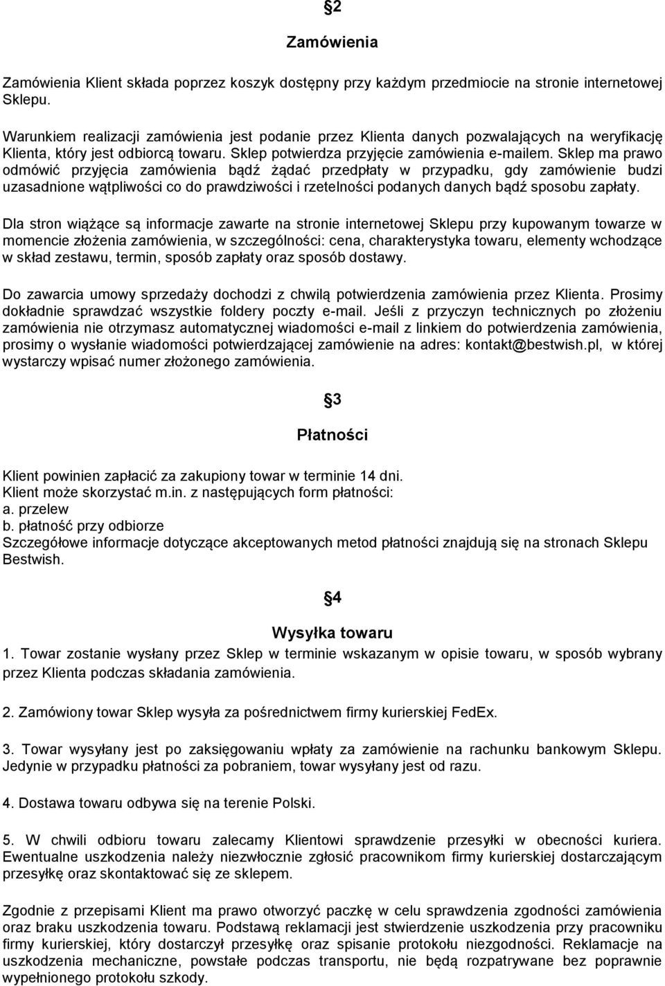 Sklep ma prawo odmówić przyjęcia zamówienia bądź żądać przedpłaty w przypadku, gdy zamówienie budzi uzasadnione wątpliwości co do prawdziwości i rzetelności podanych danych bądź sposobu zapłaty.