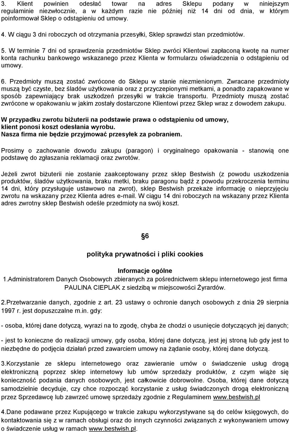 W terminie 7 dni od sprawdzenia przedmiotów Sklep zwróci Klientowi zapłaconą kwotę na numer konta rachunku bankowego wskazanego przez Klienta w formularzu oświadczenia o odstąpieniu od umowy. 6.